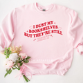 I Dust My Bookshelves But They're Still Dirty graphic sweatshirt
