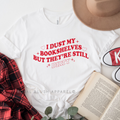 I Dust My Shelves But They're Still Dirty graphic T-shirt