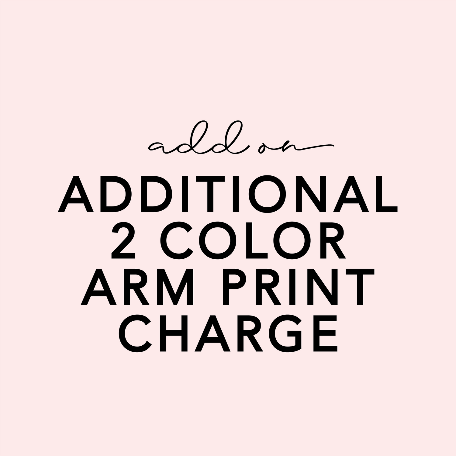 ADD ON - 2 Color Arm Print