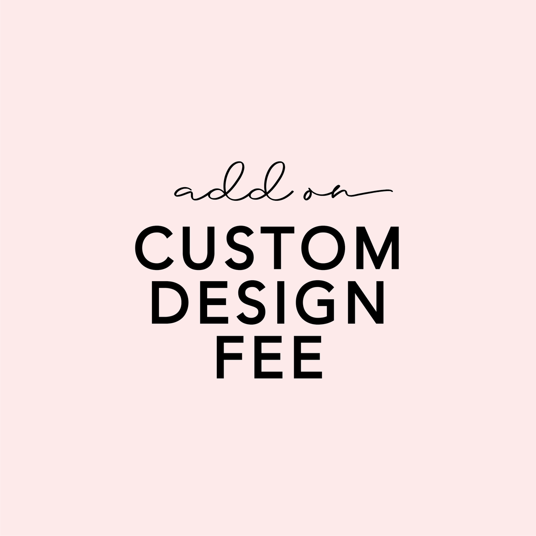 ADD ON - Custom Design Fee
