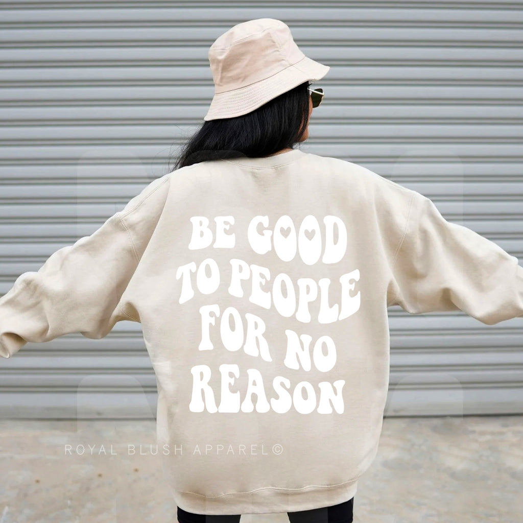 Be Good To People For No Reason graphic sweatshirt