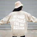 Be Good To People For No Reason graphic sweatshirt