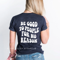 Be Good To People For No Reason graphic T-shirt